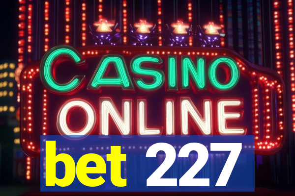 bet 227
